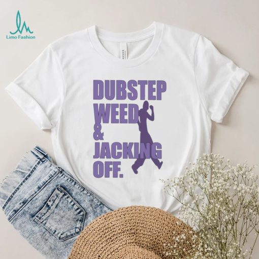 Dubstep weed and jacking off shirt