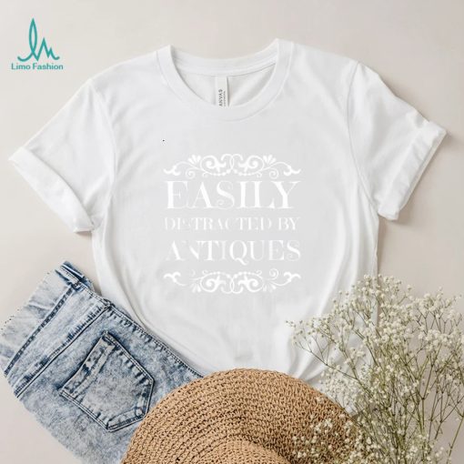 Easily Distracted By Antiques Antique Collector Antique Love T Shirt