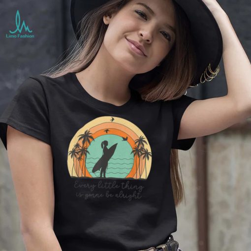 Every Little Thing Is Gonna Be Alright Beach Surfer Girl Tee T Shirt