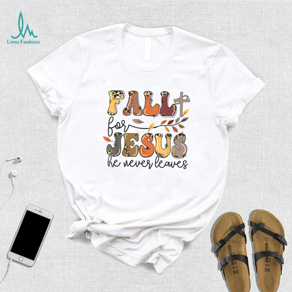 Fall is For Jesus He Never Leaves Christian Believers Autumn T Shirt