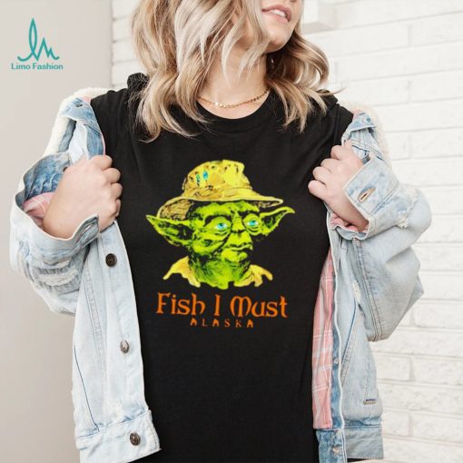 Fish I must Alaska shirt