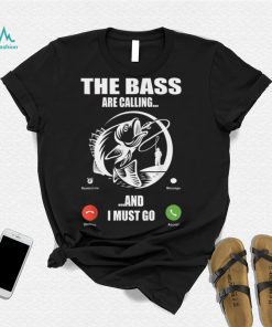 Fishing Out Lover Holiday The Bass Are Calling And I Must Go T Shirt