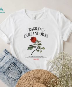Fragrance dullanddrab one should never listen to the flowers shirt