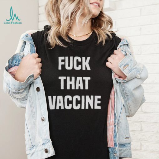 Fuck That Vaccine Shirt Official T Shirt