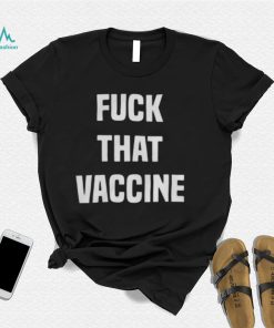 Fuck That Vaccine Shirt Official T Shirt