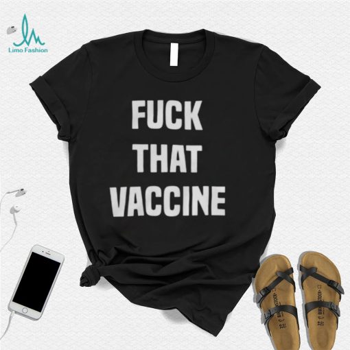 Fuck That Vaccine Shirt Official T Shirt