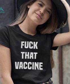 Fuck That Vaccine Shirt Official T Shirt