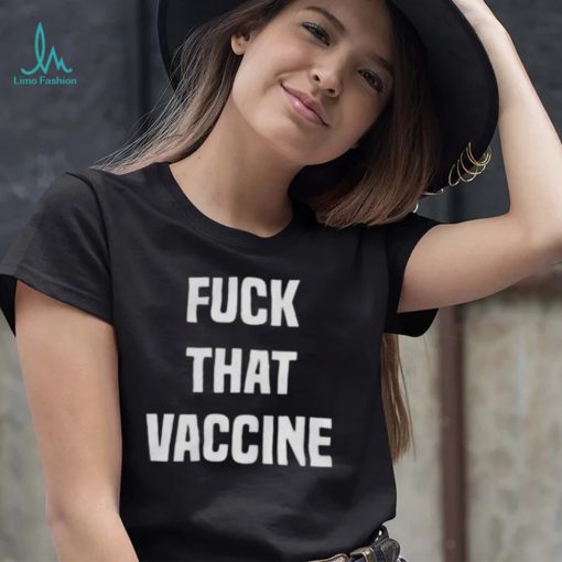 Fuck That Vaccine Shirt Official T Shirt