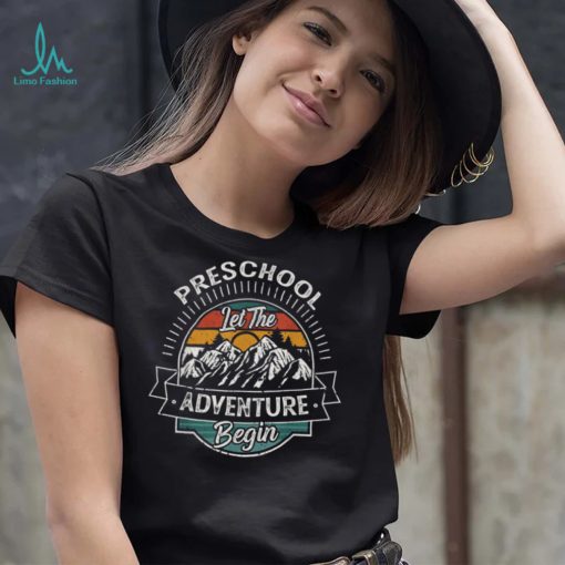 Funny First Day of School, Preschool Let The Adventure Begin T Shirt