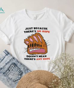 Funny Just Because There’s No Hope Doesn’t Mean There’s Any Hope Shirt