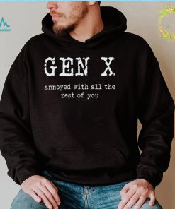 Gen X Annoyed With All The Rest Of You T Shirt