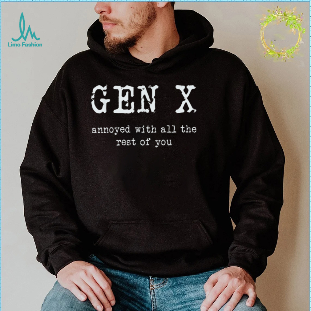 Gen X Annoyed With All The Rest Of You T Shirt Gen X Annoyed With All The Rest Of You T Shirt