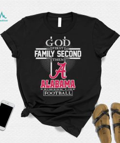 God First Family Second Then Alabama Crimson Tide Football T Shirt
