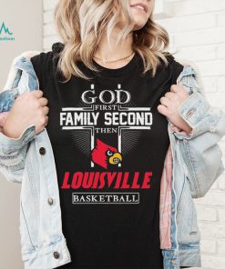 God First Family Second Then Louisville Cardinals Basketball Shirt