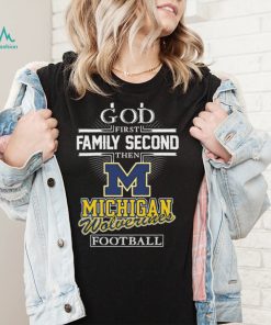 God First Family Second Then Michigan Wolverines Football T Shirt