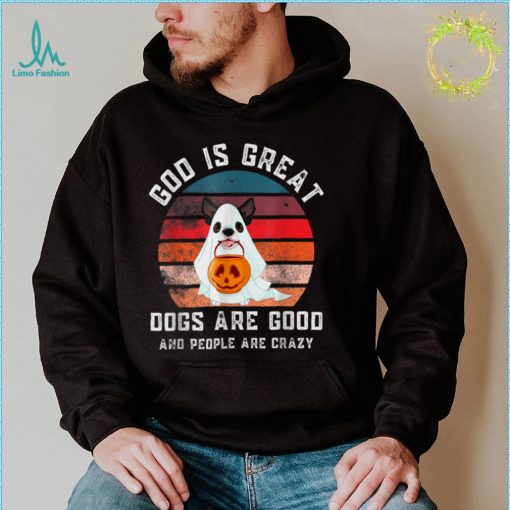 God Is Great Dogs Are Good People Are Crazy Funny Haloween T Shirt