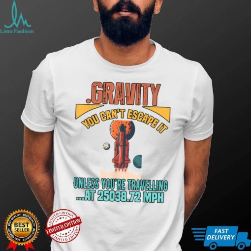 Gravity. You Cant It Funny Humor Novelty T Shirt