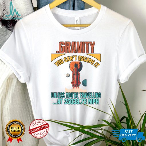 Gravity. You Cant It Funny Humor Novelty T Shirt