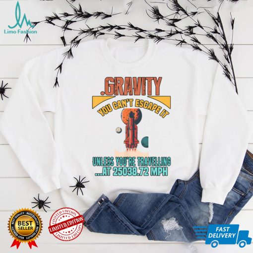 Gravity. You Cant It Funny Humor Novelty T Shirt