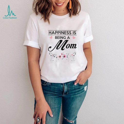 Happiness is being a mom shirt
