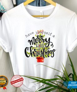 Have Yourself A Merry Little Christmas shirt