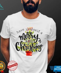 Have Yourself A Merry Little Christmas shirt