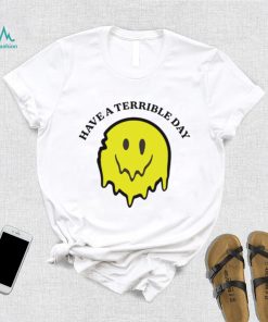 Have a terrible day shirt