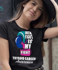 Her Fight Is My Fight Thyroid Cancer Awareness Day Supporter T Shirt