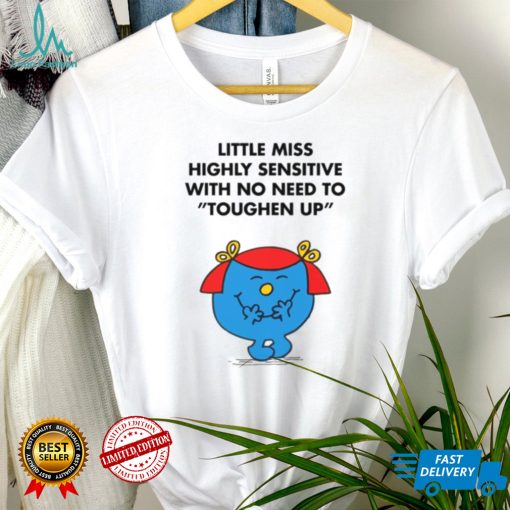 Highly Sensitive With No Need To Toughen Up Meme Little Miss shirt