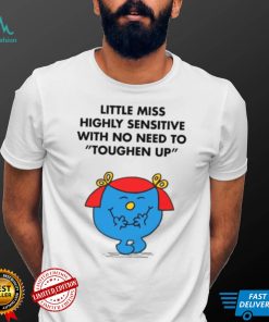 Highly Sensitive With No Need To Toughen Up Meme Little Miss shirt