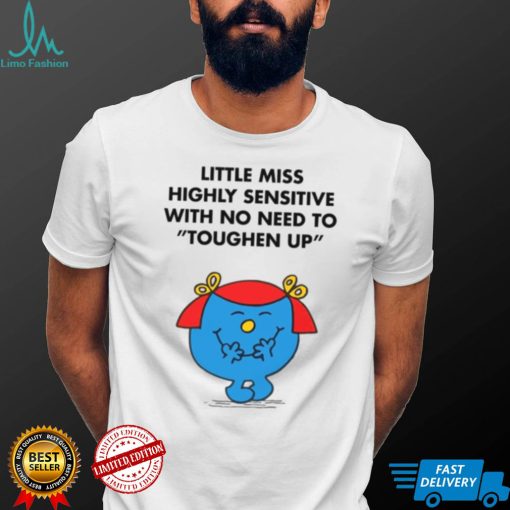 Highly Sensitive With No Need To Toughen Up Meme Little Miss shirt