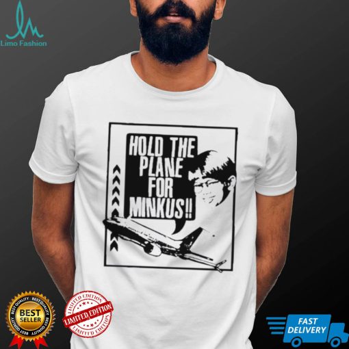 Hold the plane for minkus shirt