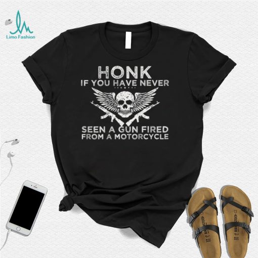 Honk If You Have Never Seen A Gun Fired From A Motorcycle T Shirt