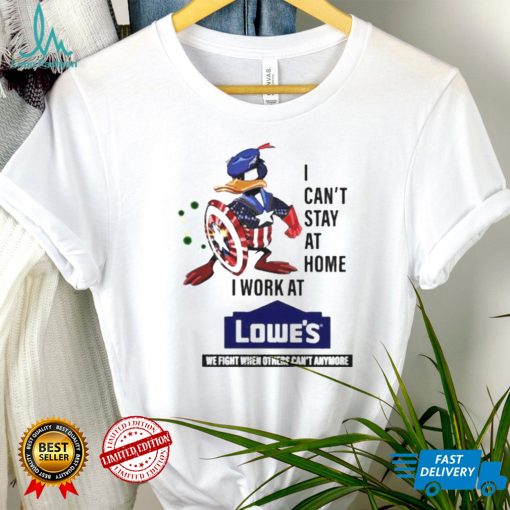 I Cant Stay At Home I Work At Lowes Shirt