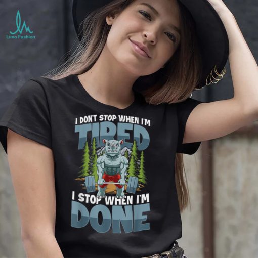 I Don’t Stop When I’m Tired I Stop When I’m Done T Shirt
