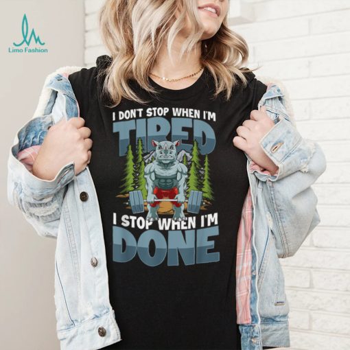 I Don’t Stop When I’m Tired I Stop When I’m Done T Shirt