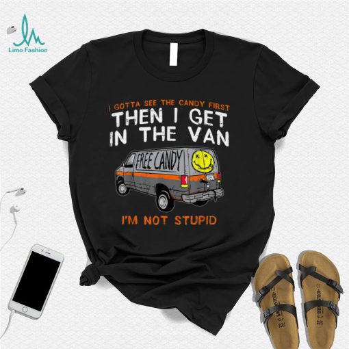 I Gotta See The Candy First   Funny Adult Humor T Shirt