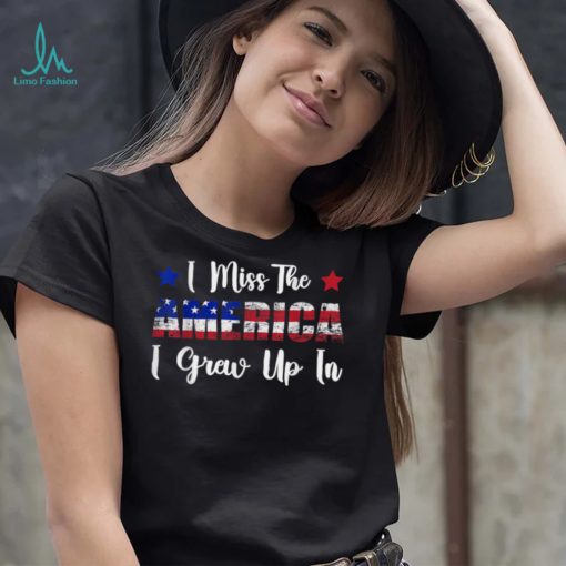 I Miss The America I Grew Up In. American Patriotic T Shirt