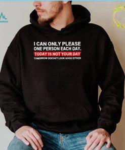 I can only please one person each day today is not your day t shirt