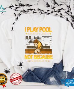 I play pool because i like it not because i’m good at it T Shirt