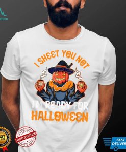 I sheet You Not Im Ready For Halloween Pumpkin Patch Gift T Shirt Copy