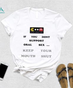 If You Dont Support Oral Sex Keep Your Mouth Shut Shirt
