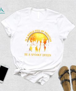In A World Full Of Princess Be A Spooky Queen T Shirt