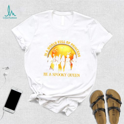In A World Full Of Princess Be A Spooky Queen T Shirt