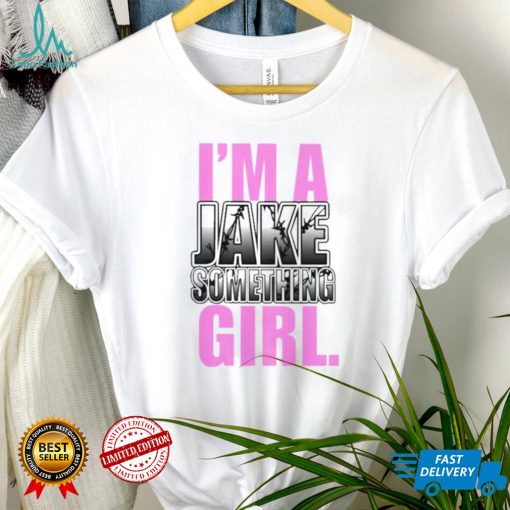 Jake Something Im A Jake Something Girl Tee Shirt