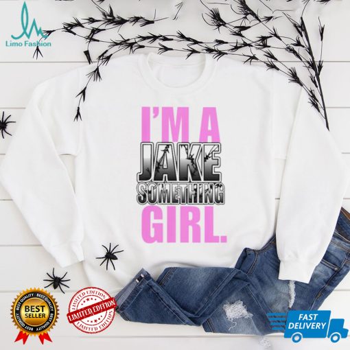 Jake Something Im A Jake Something Girl Tee Shirt