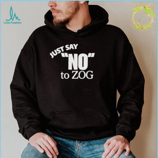 Just Say No To Zog Shirt
