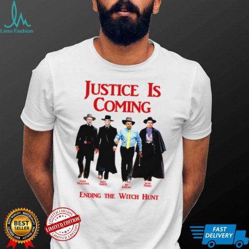 Justice Is Coming Ending The Witch Hunt Jim Jordan Others Matt Gaetz shirt