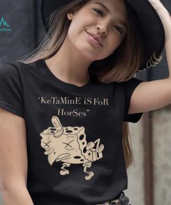 Ketamine Is For Horses T Shirt