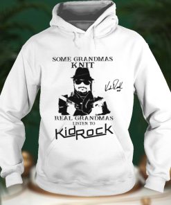 Kid Rock Some Grandmas Knit Real Grandmas Listen To Kid Rock Shirt